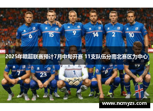2025年赣超联赛预计7月中旬开赛 11支队伍分南北赛区为中心